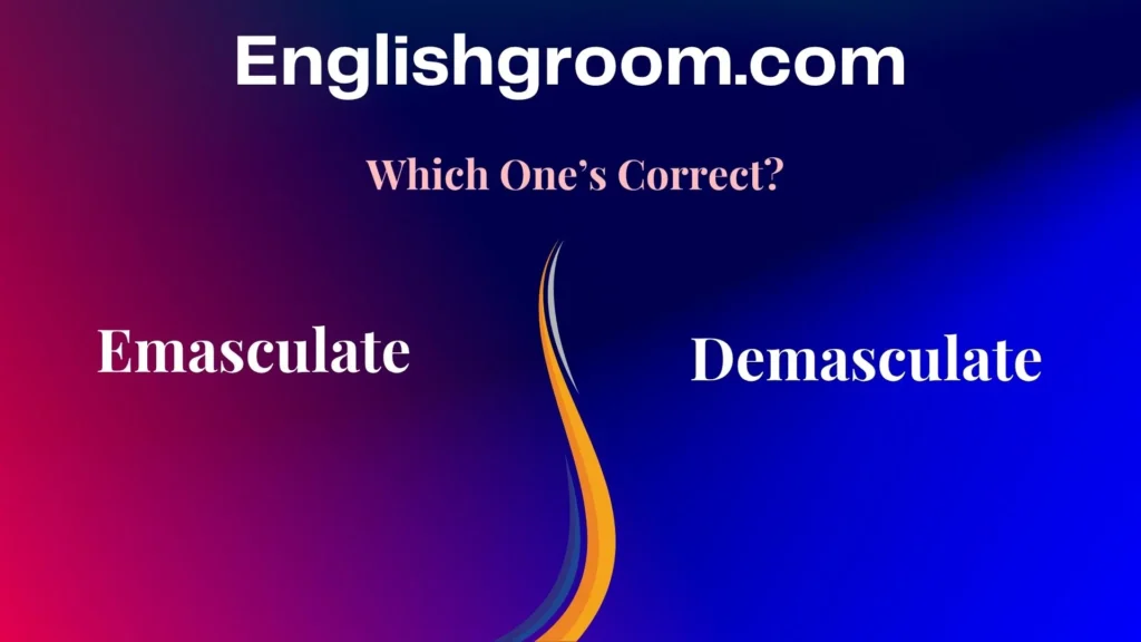 Emasculate vs. Demasculate