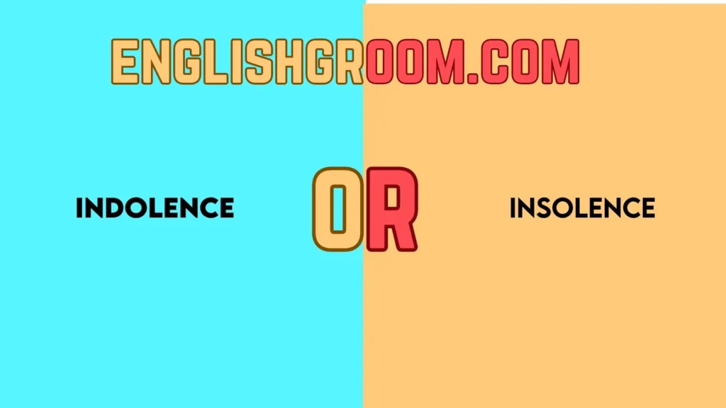 Indolence vs Insolence