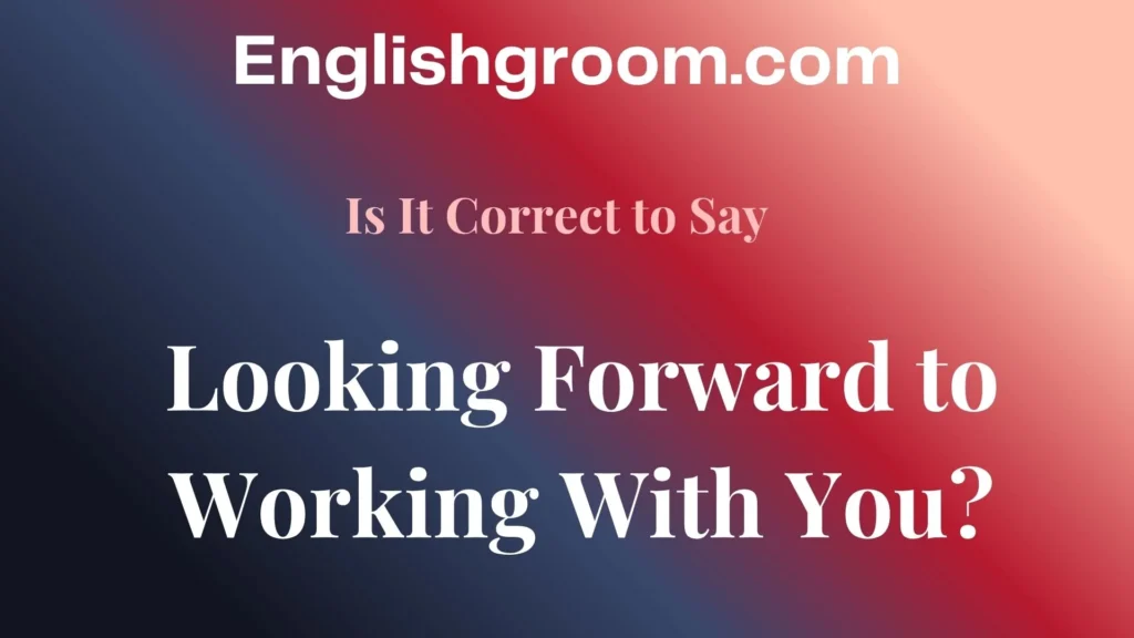 Looking Forward to Working With You?