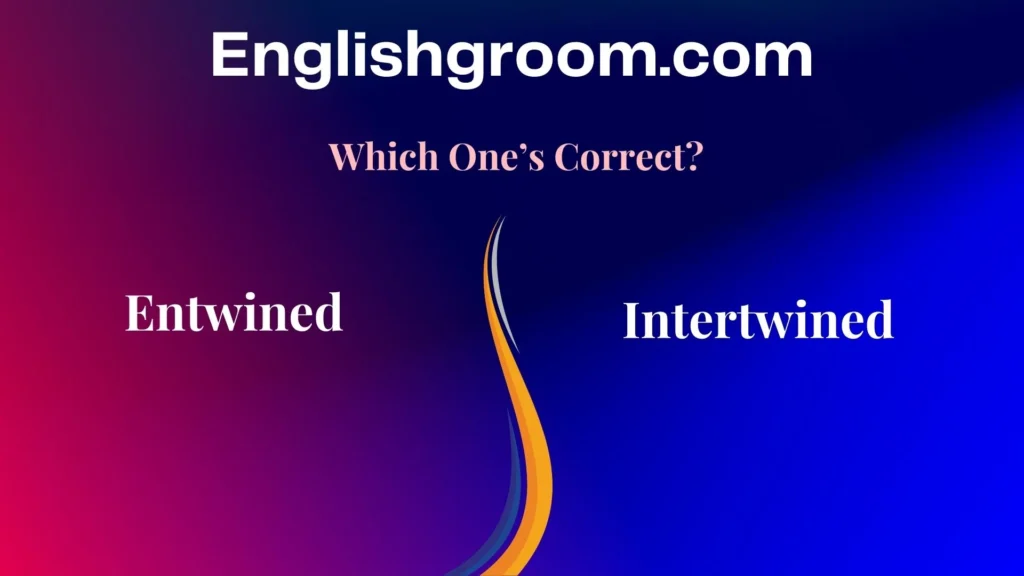Entwined vs Intertwined