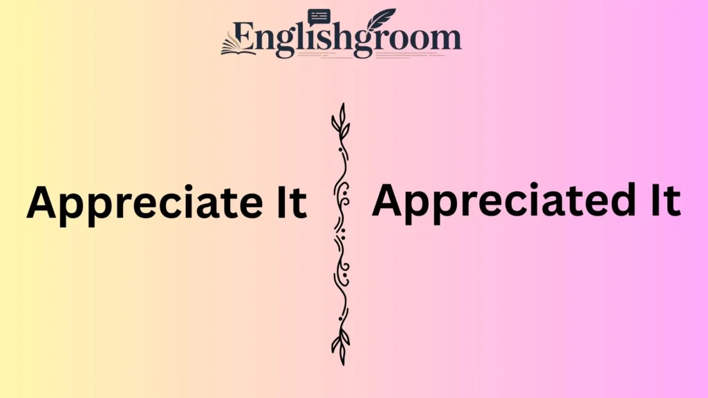 Appreciate It vs Appreciated It