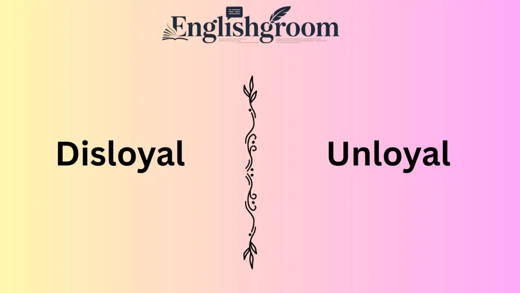 Disloyal vs Unloyal