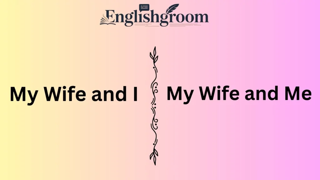 My Wife and I or My Wife and Me